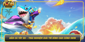Ban Ca Tay Du Trai Nghiem Giai Tri Dinh Cao Cung Iwin