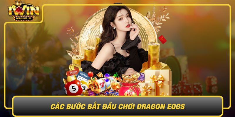 Cac Buoc Bat Dau Choi Dragon Eggs Chien Luoc Cho Nguoi Moi