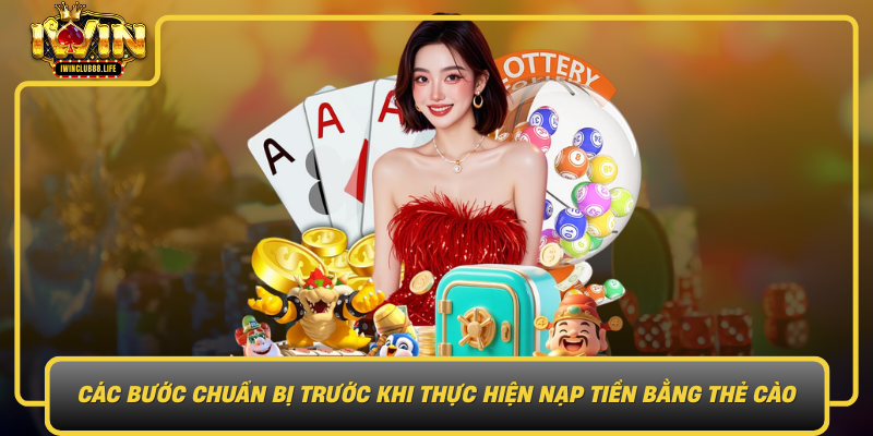 Cac Buoc Chuan Bi Truoc Khi Thuc Hien Nap Tien Bang The Cao1