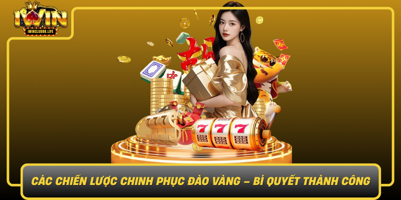 Cac Chien Luoc Chinh Phuc Dao Vang Bi Quyet Thanh Cong