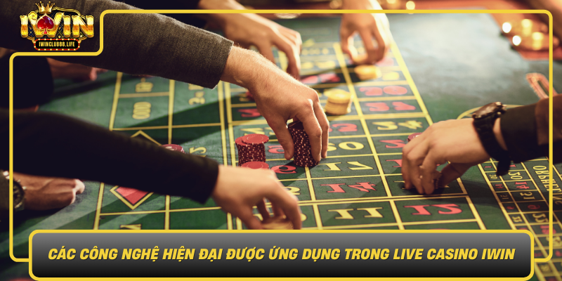 Cac Cong Nghe Hien Dai Duoc Ung Dung Trong Live Casino Iwin