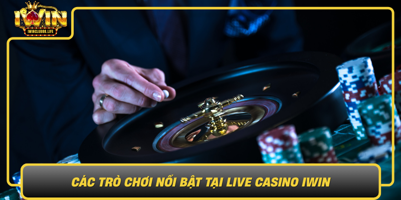 Cac Tro Choi Noi Bat Tai Live Casino Iwin