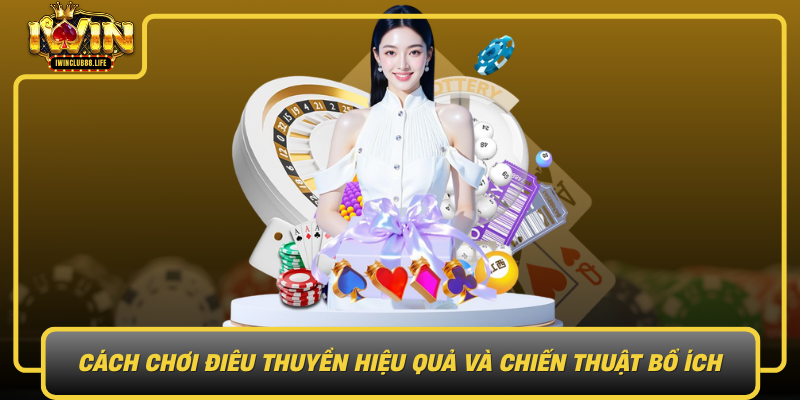 Cach Choi Dieu Thuyen Hieu Qua Va Chien Thuat Bo Ich