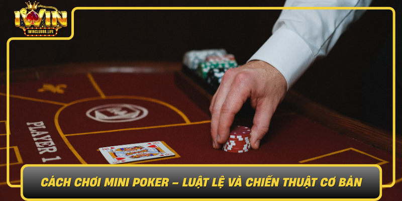 Cach Choi Mini Poker Luat Le Va Chien Thuat Co Ban