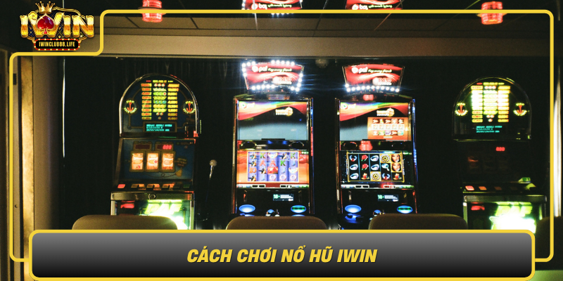 Cach Choi No Hu Iwin Huong Dan Chi Tiet Cho Nguoi Moi Bat Dau