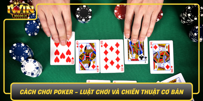 Cach Choi Poker Luat Choi Va Chien Thuat Co Ban