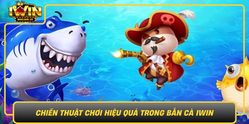Chien Thuat Choi Hieu Qua Trong Ban Ca Iwin