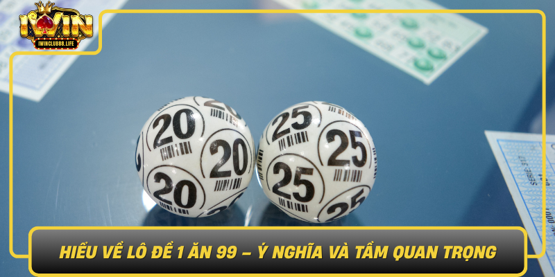 Hieu Ve Lo De 1 An 99 Y Nghia Va Tam Quan Trong