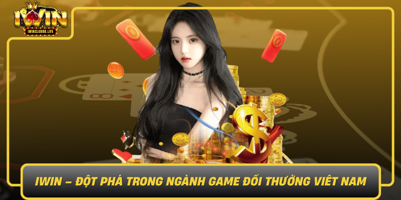 Iwin Dot Pha Trong Nganh Game Doi Thuong Viet Nam