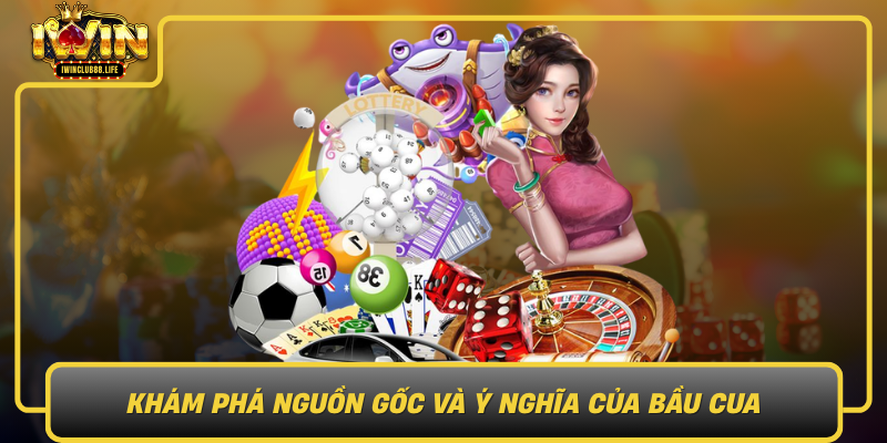 Kham Pha Nguon Goc Va Y Nghia Cua Bau Cua