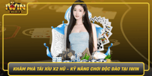 Kham Pha Tai Xiu X2 Hu Ky Nang Choi Doc Dao Tai Iwin