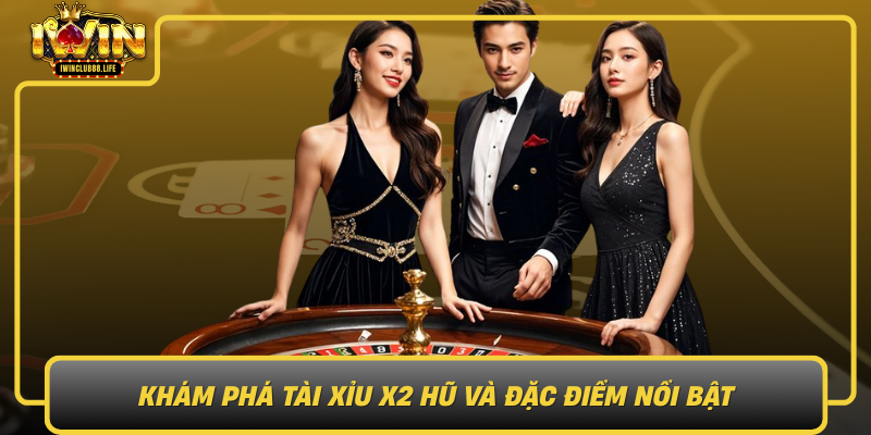 Kham Pha Tai Xiu X2 Hu Va Dac Diem Noi Bat