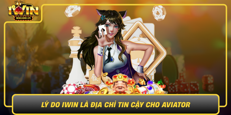 Ly Do Iwin La Dia Chi Tin Cay Cho Aviator