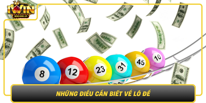 Nhung Dieu Can Biet Ve Lo De