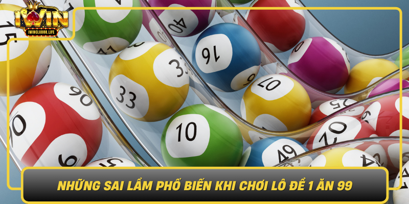 Nhung Sai Lam Pho Bien Khi Choi Lo De 1 An 99