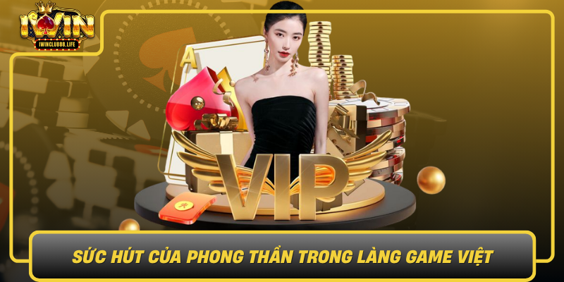 Suc Hut Cua Phong Than Trong Lang Game Viet