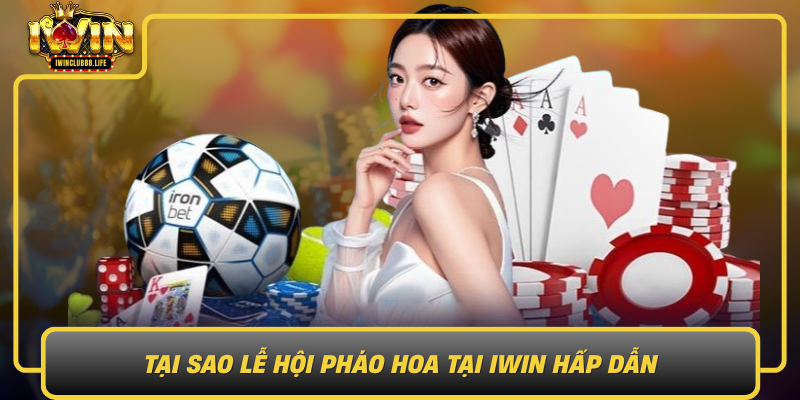 Tai Sao Le Hoi Phao Hoa Tai Iwin Hap Dan